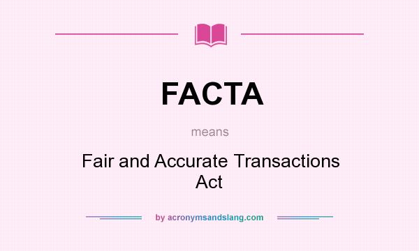 What does FACTA mean? It stands for Fair and Accurate Transactions Act
