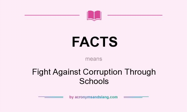 What does FACTS mean? It stands for Fight Against Corruption Through Schools