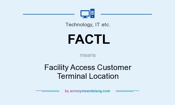 What does FACTL mean? It stands for Facility Access Customer Terminal Location
