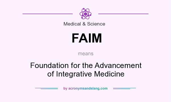 What does FAIM mean? It stands for Foundation for the Advancement of Integrative Medicine
