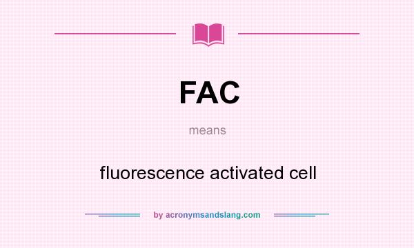 What does FAC mean? It stands for fluorescence activated cell