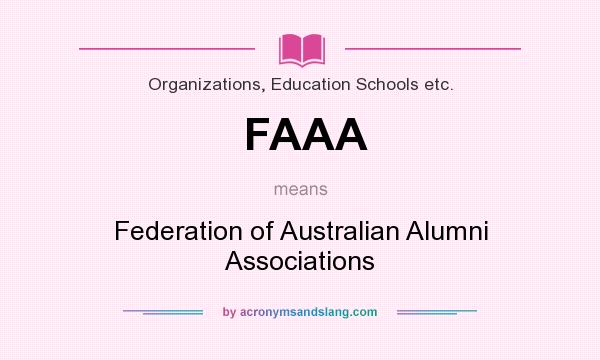 What does FAAA mean? It stands for Federation of Australian Alumni Associations