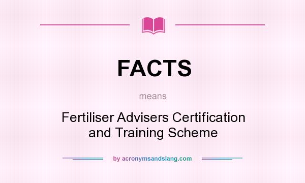 What does FACTS mean? It stands for Fertiliser Advisers Certification and Training Scheme