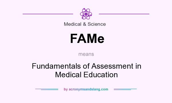What does FAMe mean? It stands for Fundamentals of Assessment in Medical Education