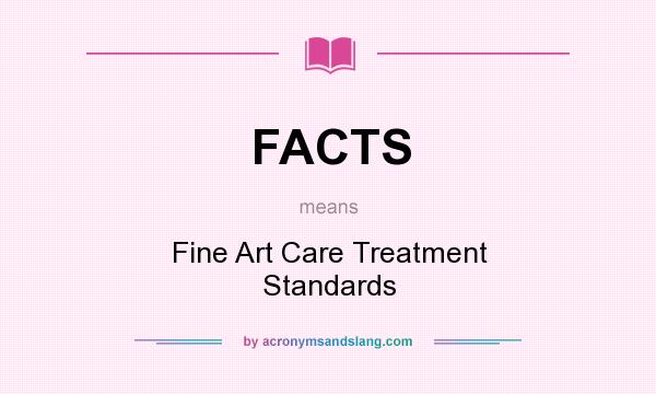 What does FACTS mean? It stands for Fine Art Care Treatment Standards
