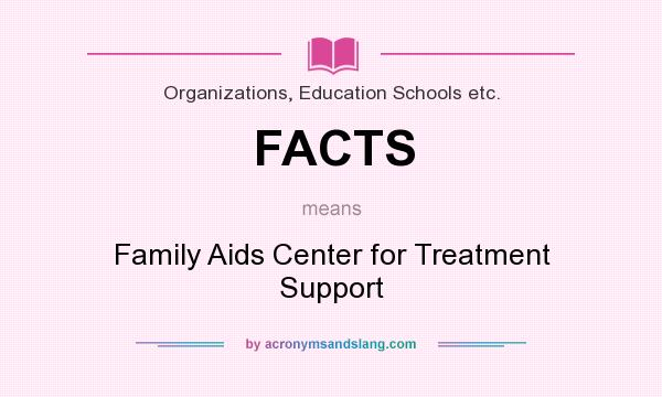 What does FACTS mean? It stands for Family Aids Center for Treatment Support