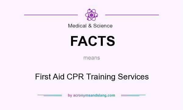 What does FACTS mean? It stands for First Aid CPR Training Services