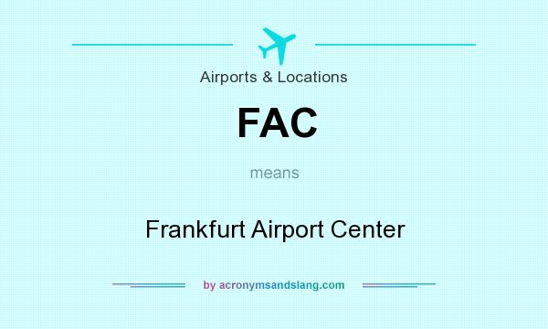 What does FAC mean? It stands for Frankfurt Airport Center