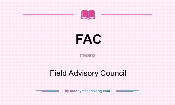 What does FAC mean? It stands for Field Advisory Council