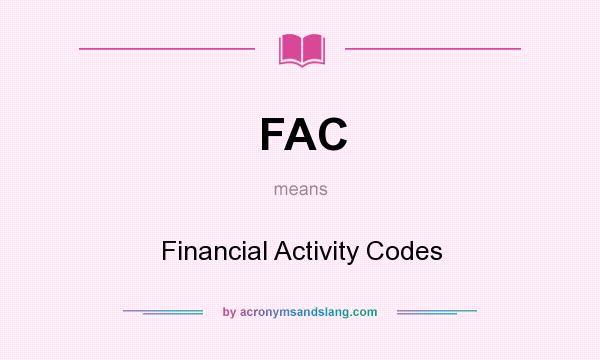 What does FAC mean? It stands for Financial Activity Codes