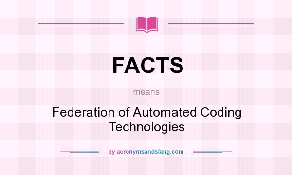 What does FACTS mean? It stands for Federation of Automated Coding Technologies
