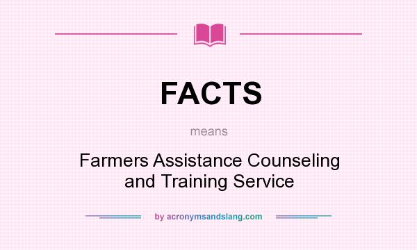 What does FACTS mean? It stands for Farmers Assistance Counseling and Training Service