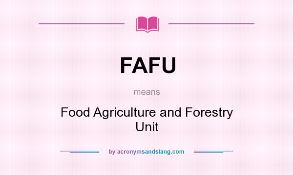 What does FAFU mean? It stands for Food Agriculture and Forestry Unit