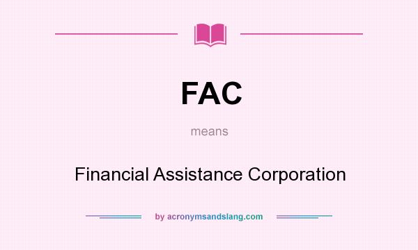 What does FAC mean? It stands for Financial Assistance Corporation