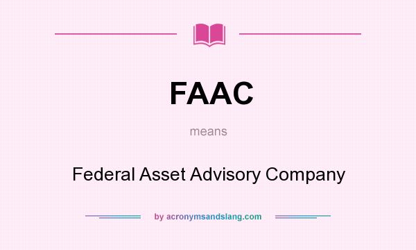 What does FAAC mean? It stands for Federal Asset Advisory Company