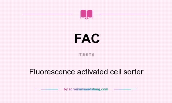 What does FAC mean? It stands for Fluorescence activated cell sorter