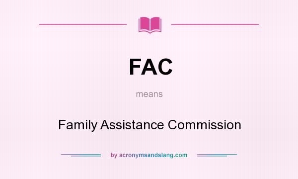 What does FAC mean? It stands for Family Assistance Commission