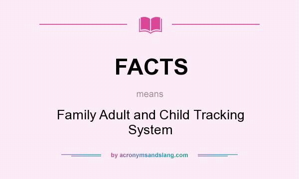 What does FACTS mean? It stands for Family Adult and Child Tracking System
