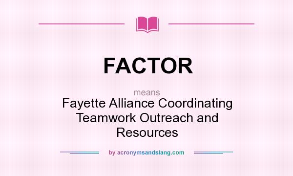 What does FACTOR mean? It stands for Fayette Alliance Coordinating Teamwork Outreach and Resources
