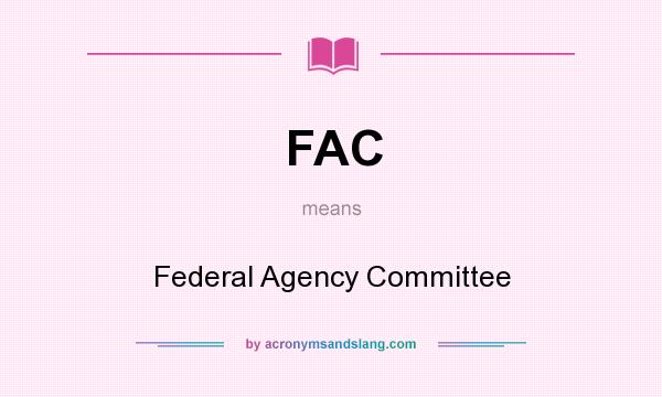 What does FAC mean? It stands for Federal Agency Committee