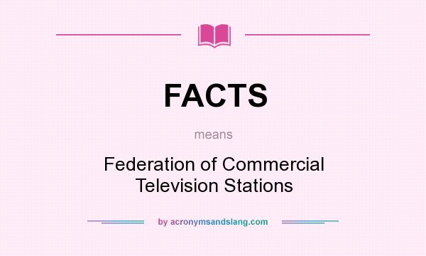 What does FACTS mean? It stands for Federation of Commercial Television Stations