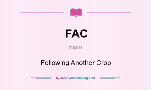What does FAC mean? It stands for Following Another Crop
