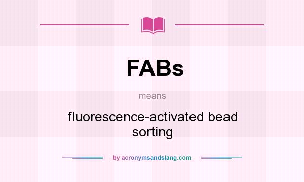What does FABs mean? It stands for fluorescence-activated bead sorting