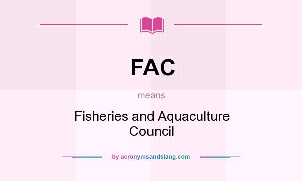 What does FAC mean? It stands for Fisheries and Aquaculture Council
