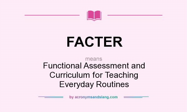 What does FACTER mean? It stands for Functional Assessment and Curriculum for Teaching Everyday Routines