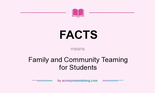 What does FACTS mean? It stands for Family and Community Teaming for Students
