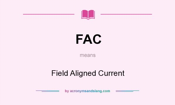 What does FAC mean? It stands for Field Aligned Current