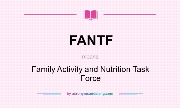 What does FANTF mean? It stands for Family Activity and Nutrition Task Force