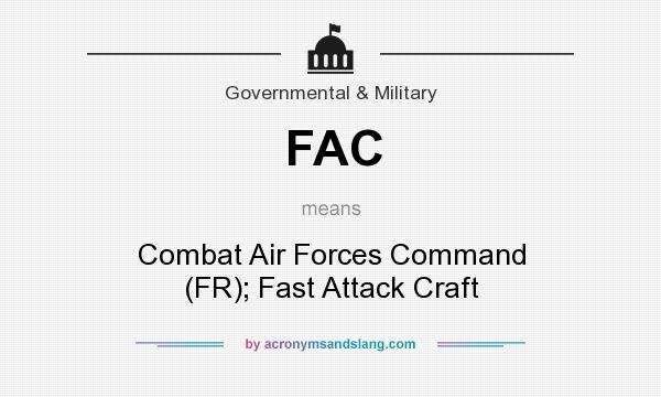 What does FAC mean? It stands for Combat Air Forces Command (FR); Fast Attack Craft