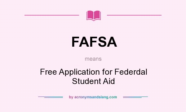 What does FAFSA mean? It stands for Free Application for Federdal Student Aid