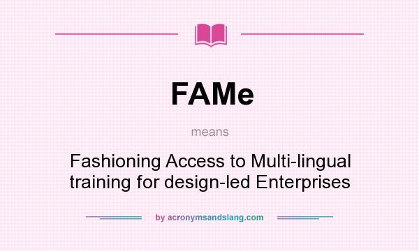 What does FAMe mean? It stands for Fashioning Access to Multi-lingual training for design-led Enterprises