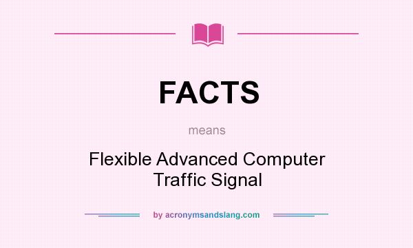 What does FACTS mean? It stands for Flexible Advanced Computer Traffic Signal