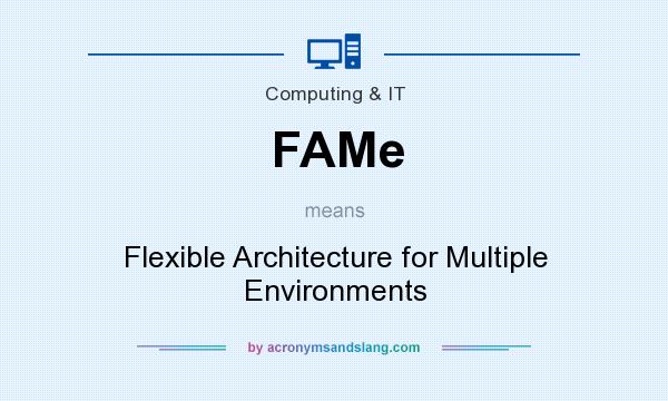 What does FAMe mean? It stands for Flexible Architecture for Multiple Environments