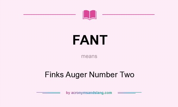 What does FANT mean? It stands for Finks Auger Number Two