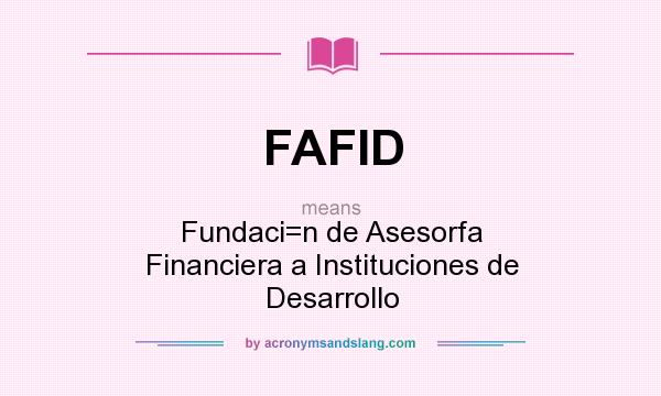 What does FAFID mean? It stands for Fundaci=n de Asesorfa Financiera a Instituciones de Desarrollo