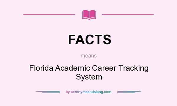 What does FACTS mean? It stands for Florida Academic Career Tracking System