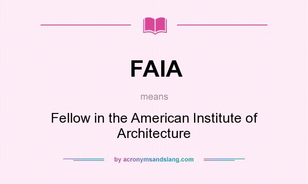 What does FAIA mean? It stands for Fellow in the American Institute of Architecture