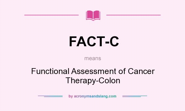 What does FACT-C mean? It stands for Functional Assessment of Cancer Therapy-Colon