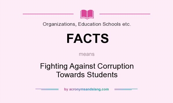 What does FACTS mean? It stands for Fighting Against Corruption Towards Students