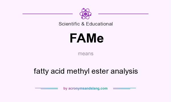 What does FAMe mean? It stands for fatty acid methyl ester analysis