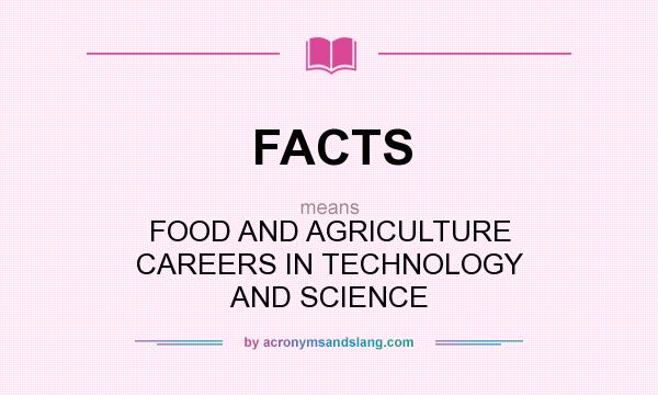 What does FACTS mean? It stands for FOOD AND AGRICULTURE CAREERS IN TECHNOLOGY AND SCIENCE