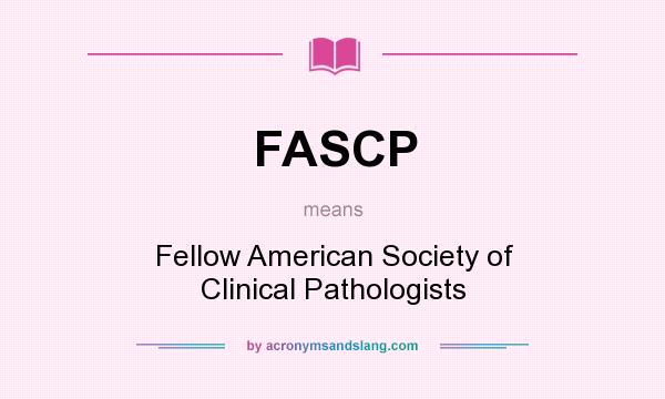 What does FASCP mean? It stands for Fellow American Society of Clinical Pathologists