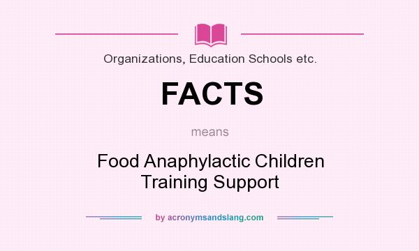 What does FACTS mean? It stands for Food Anaphylactic Children Training Support