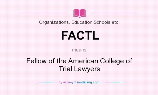 What does FACTL mean? It stands for Fellow of the American College of Trial Lawyers