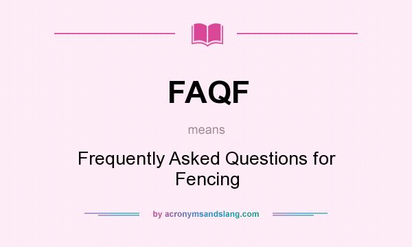 What does FAQF mean? It stands for Frequently Asked Questions for Fencing