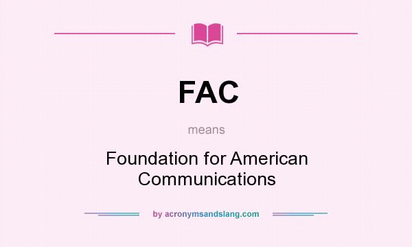 What does FAC mean? It stands for Foundation for American Communications